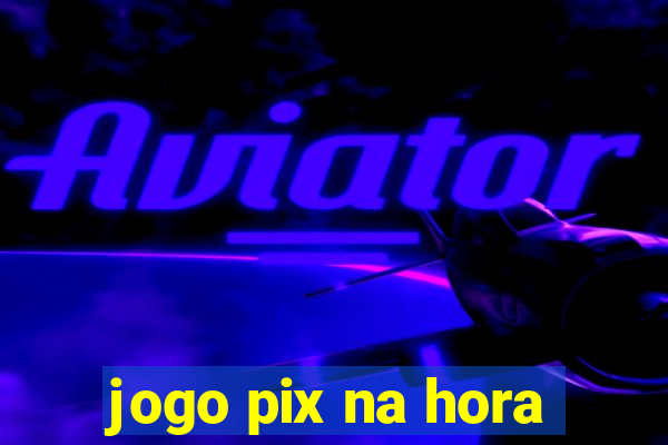 jogo pix na hora